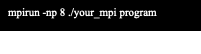 Text Box: mpirun -np 8 ./your_mpi program

